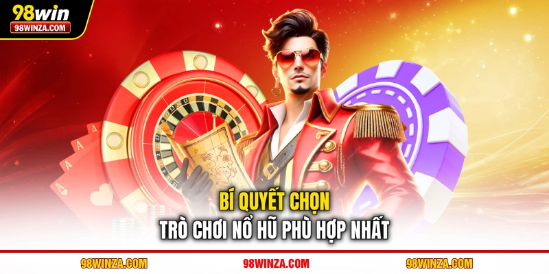 Bí quyết chọn trò chơi nổ hũ phù hợp nhất