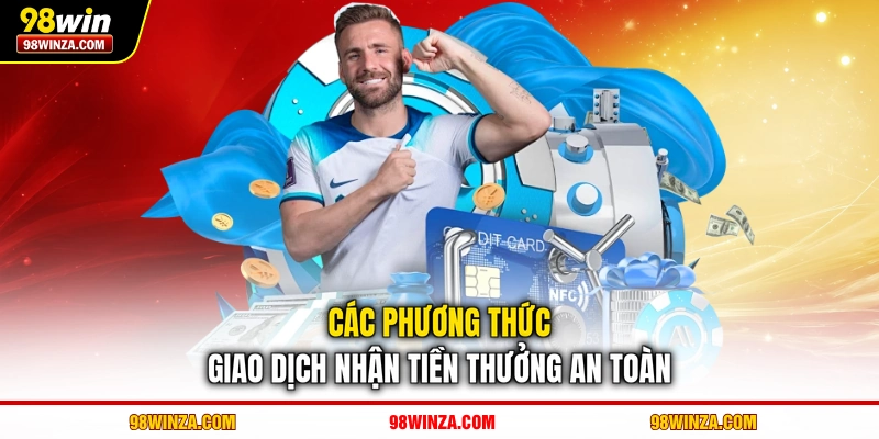 Các phương thức giao dịch nhận tiền thưởng an toàn