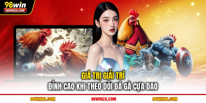 Giá trị giải trí đỉnh cao khi theo dõi đá gà cựa dao
