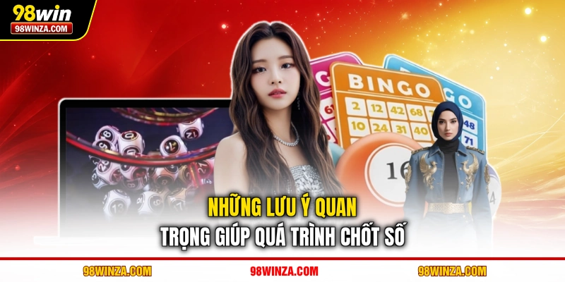 Những lưu ý quan trọng giúp quá trình chốt số