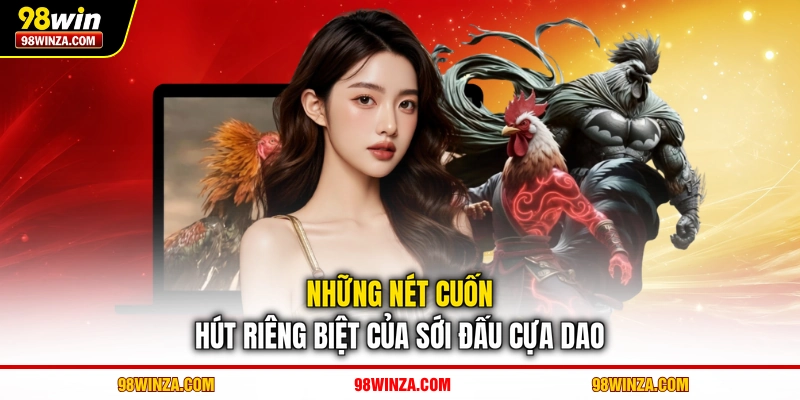 Những nét cuốn hút riêng biệt của sới đấu cựa dao
