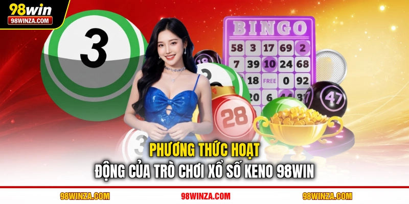 Phương thức hoạt động của trò chơi xổ số Keno 98WIN
