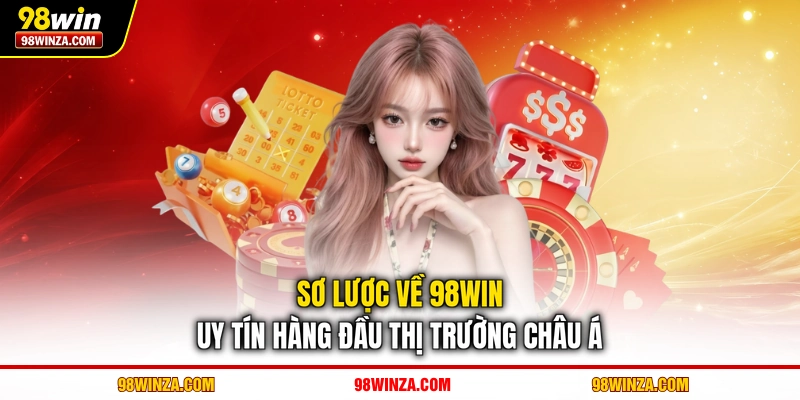 Sơ lược về 98WIN uy tín hàng đầu thị trường châu Á