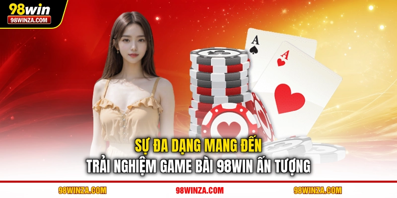 Sự đa dạng mang đến trải nghiệm game bài 98WIN ấn tượng
