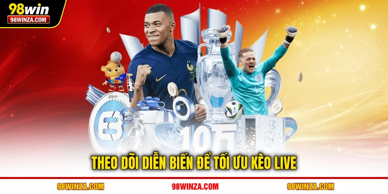 Theo dõi diễn biến để tối ưu kèo live